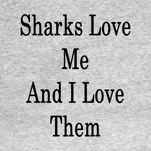 Sharks Love Me And I Love Them by supernova23